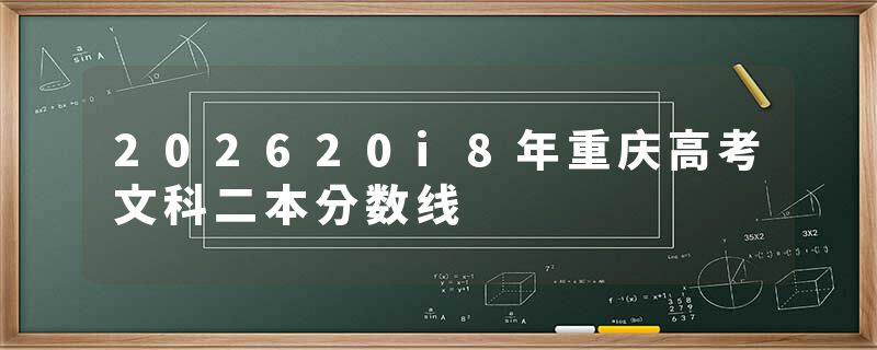 202620i8年重庆高考文科二本分数线
