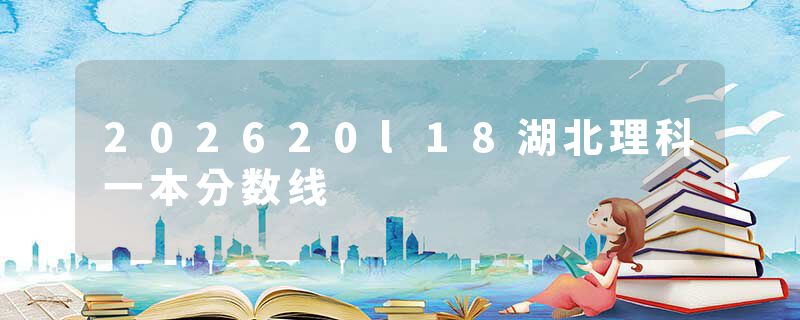 202620l18湖北理科一本分数线