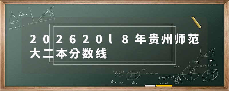 202620l8年贵州师范大二本分数线