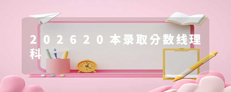 202620本录取分数线理科