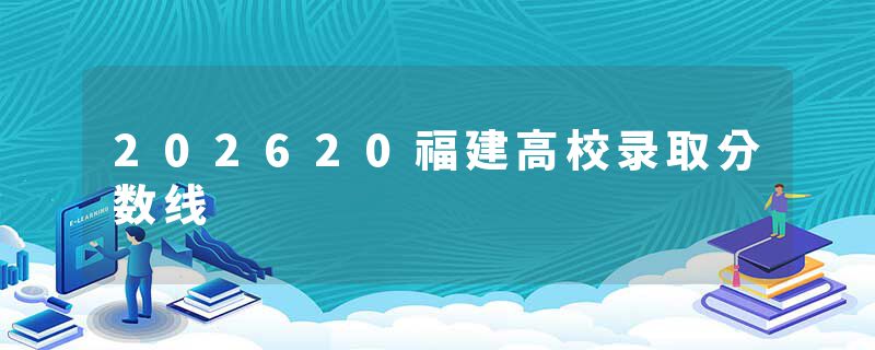 202620福建高校录取分数线
