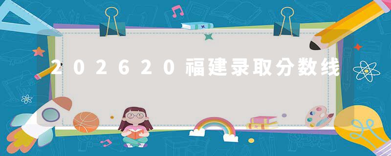 202620福建录取分数线