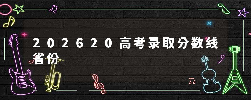 202620高考录取分数线省份