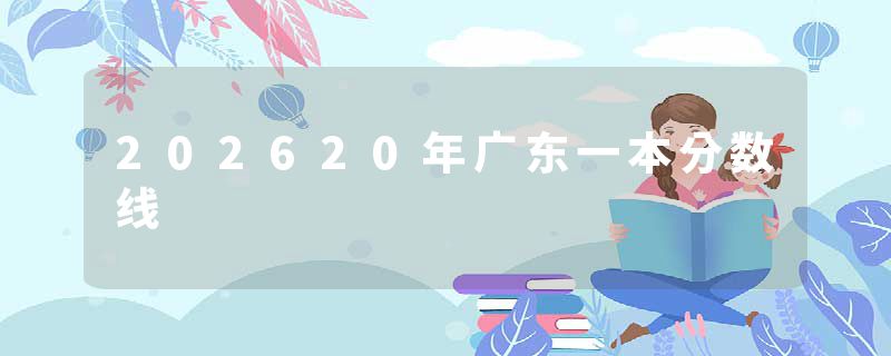 202620年广东一本分数线