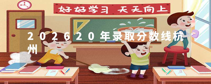 202620年录取分数线杭州