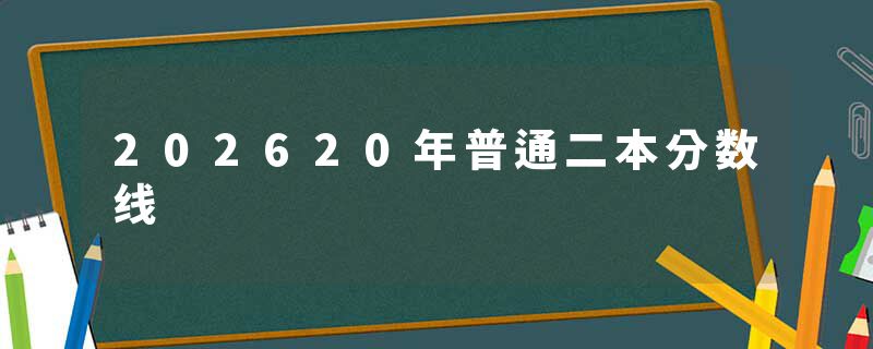 202620年普通二本分数线
