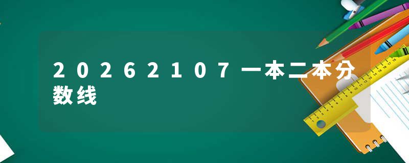 20262107一本二本分数线