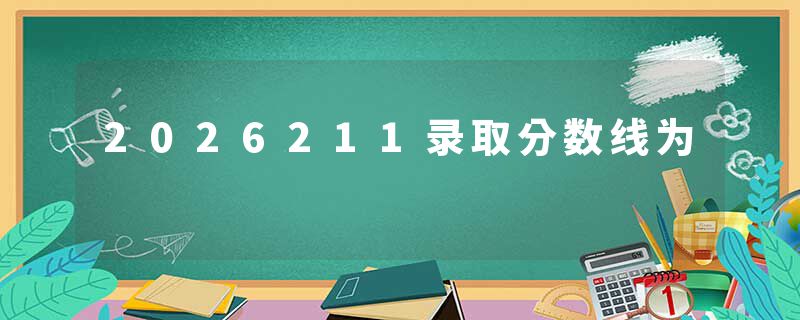 2026211录取分数线为