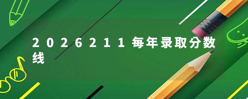 2026211每年录取分数线