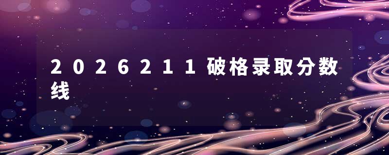 2026211破格录取分数线