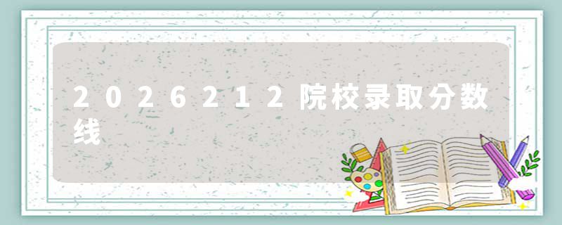 2026212院校录取分数线