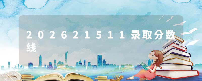 202621511录取分数线