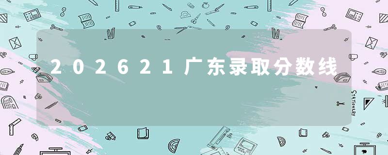202621广东录取分数线