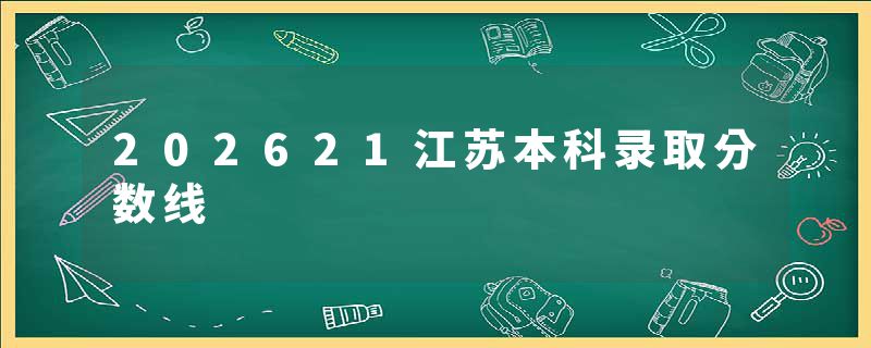 202621江苏本科录取分数线