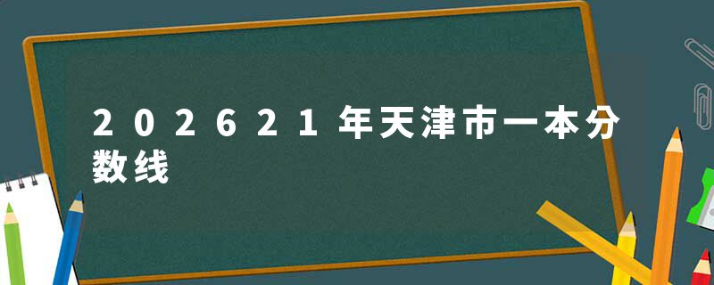 202621年天津市一本分数线