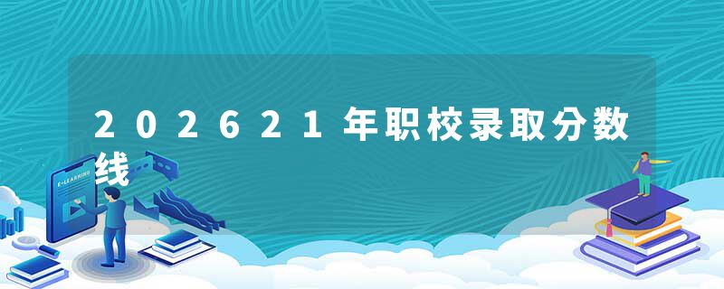 202621年职校录取分数线