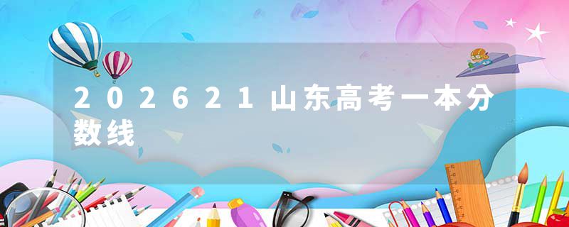 202621山东高考一本分数线