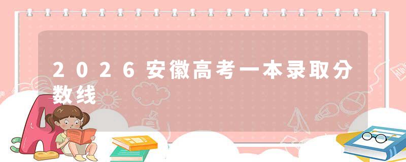 2026安徽高考一本录取分数线