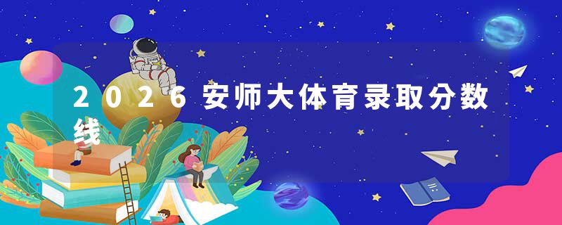 2026安师大体育录取分数线