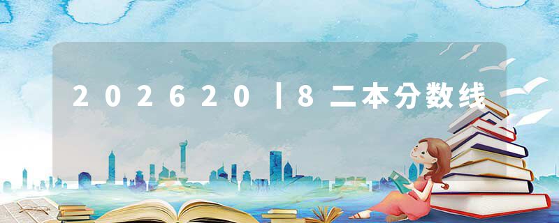 202620丨8二本分数线