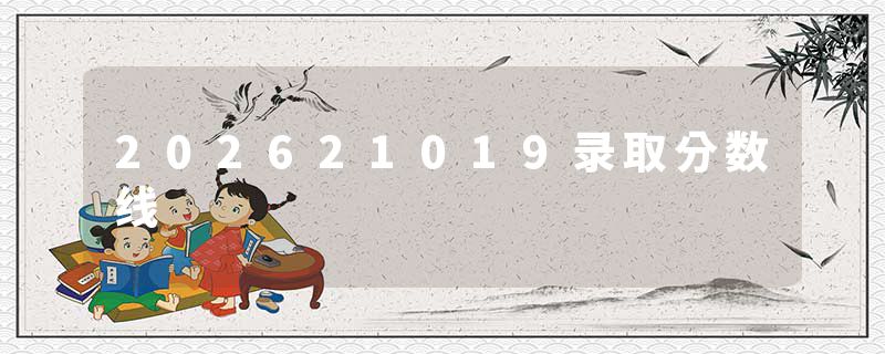 202621019录取分数线