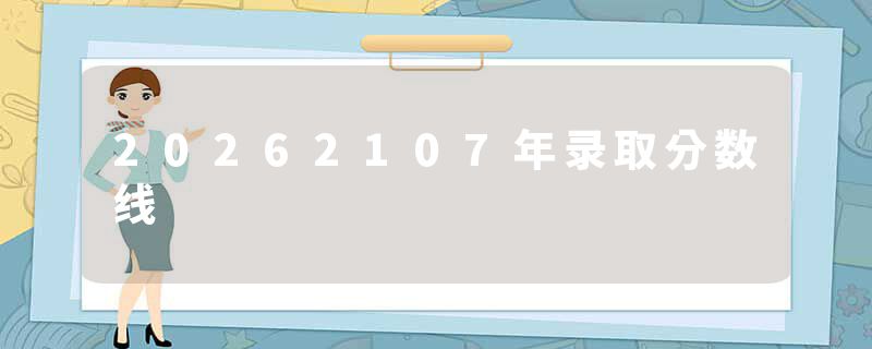 20262107年录取分数线