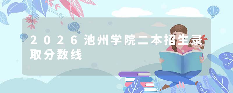 2026池州学院二本招生录取分数线