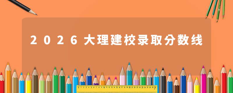 2026大理建校录取分数线