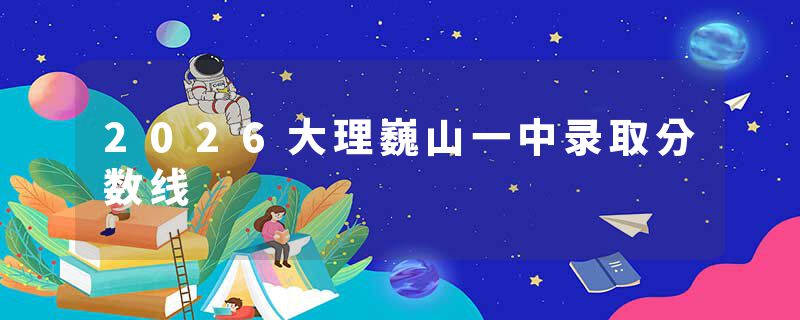 2026大理巍山一中录取分数线