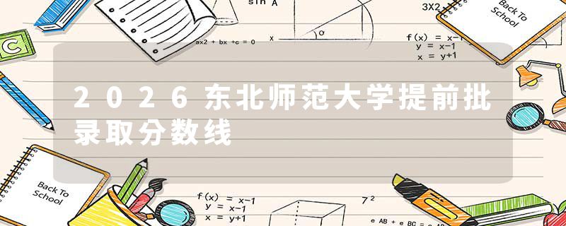 2026东北师范大学提前批录取分数线