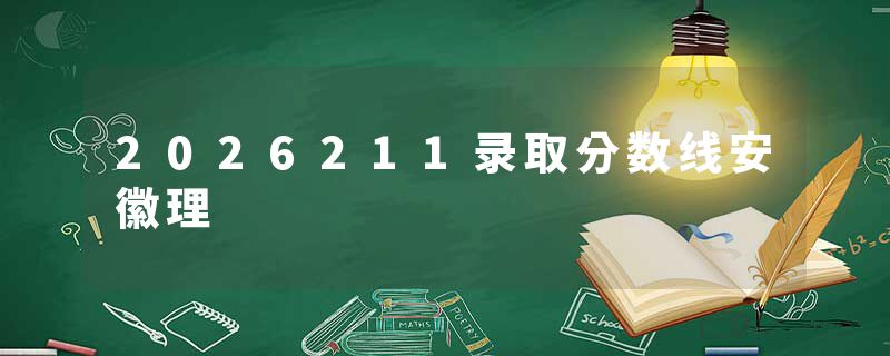 2026211录取分数线安徽理