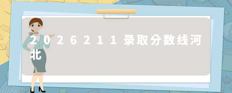 2026211录取分数线河北