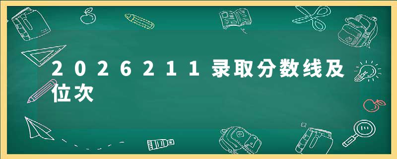2026211录取分数线及位次