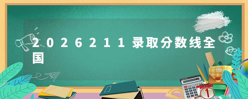 2026211录取分数线全国