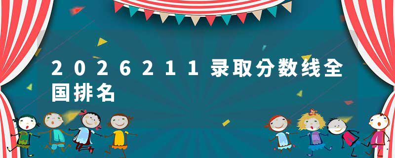2026211录取分数线全国排名