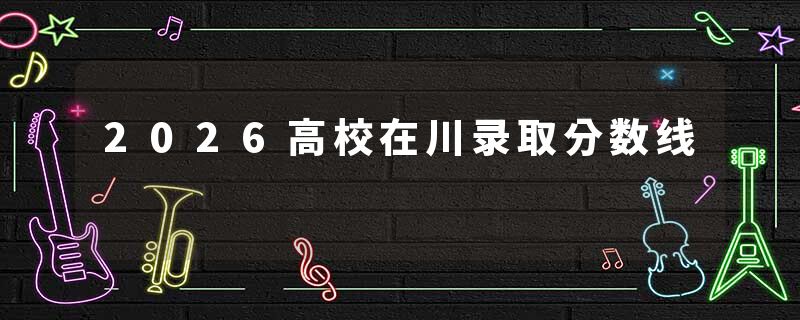 2026高校在川录取分数线