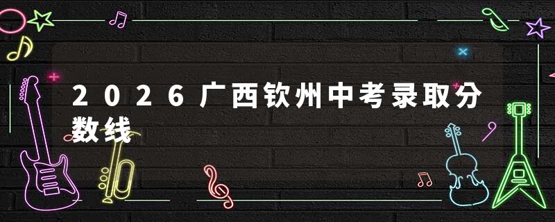 2026广西钦州中考录取分数线