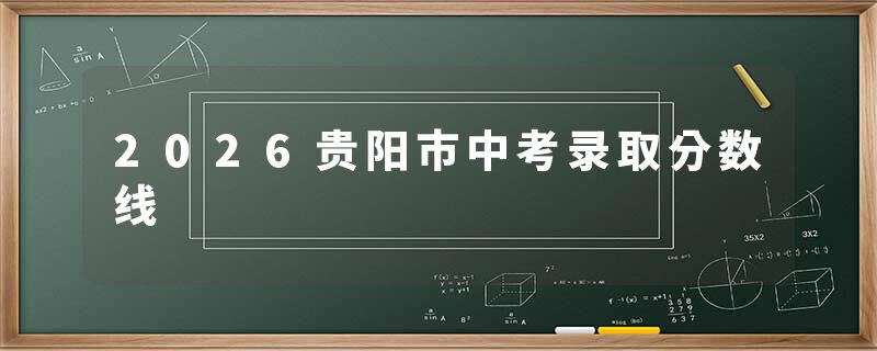2026贵阳市中考录取分数线