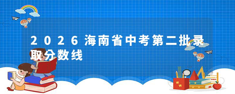 2026海南省中考第二批录取分数线