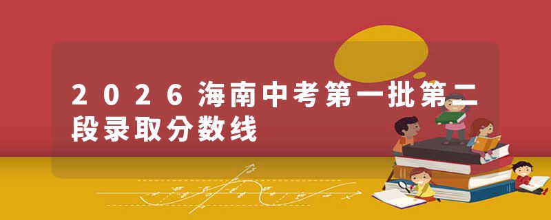 2026海南中考第一批第二段录取分数线