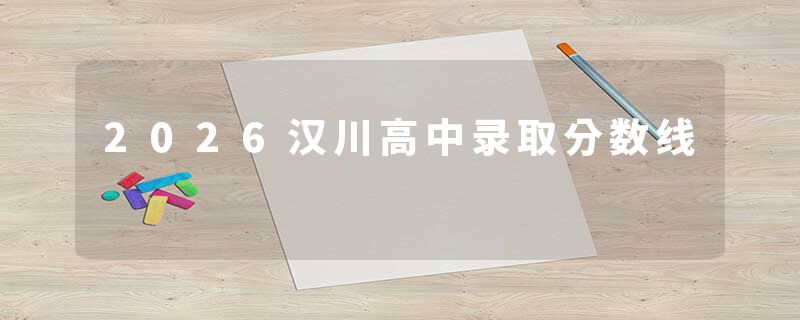 2026汉川高中录取分数线