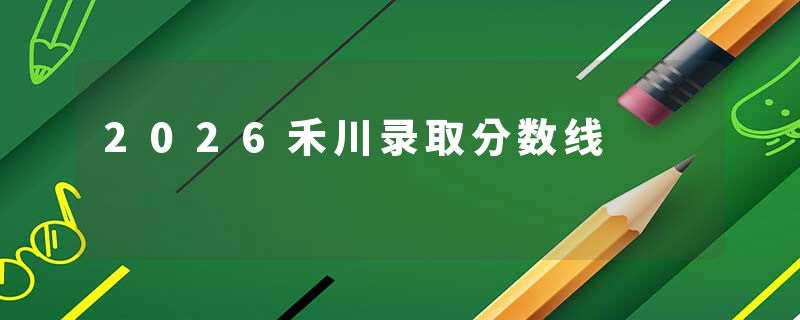 2026禾川录取分数线