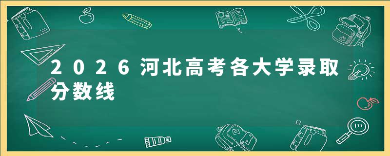 2026河北高考各大学录取分数线