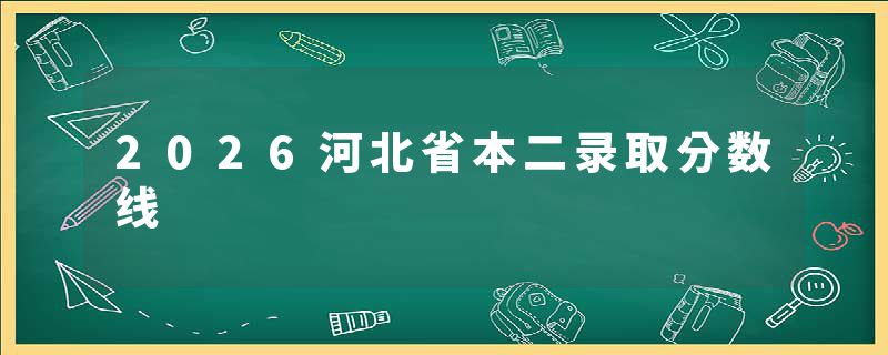 2026河北省本二录取分数线