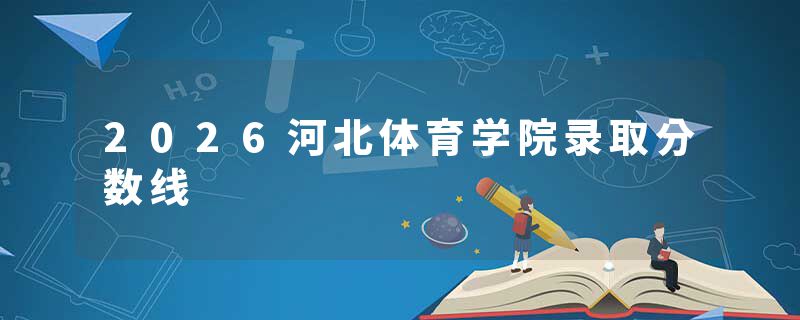 2026河北体育学院录取分数线