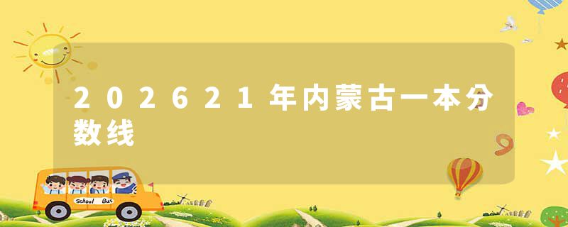202621年内蒙古一本分数线