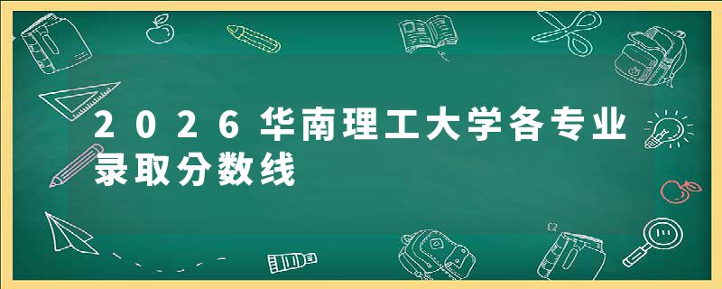 2026华南理工大学各专业录取分数线