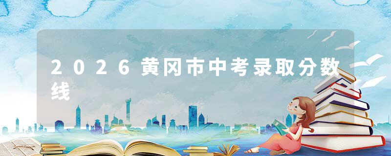 2026黄冈市中考录取分数线