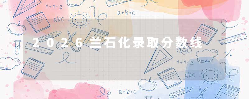 2026兰石化录取分数线