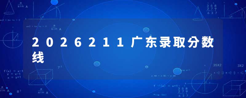 2026211广东录取分数线